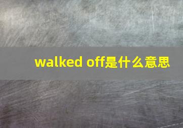 walked off是什么意思